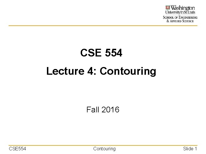 CSE 554 Lecture 4: Contouring Fall 2016 CSE 554 Contouring Slide 1 