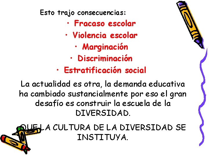 Esto trajo consecuencias: • Fracaso escolar • Violencia escolar • Marginación • Discriminación •