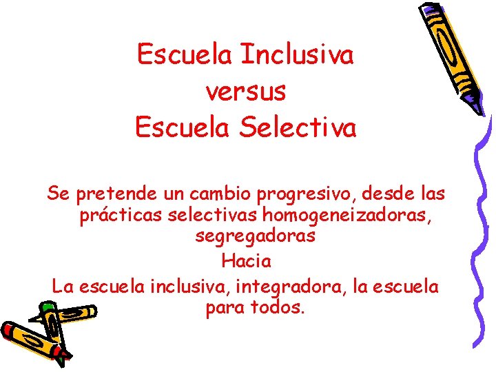 Escuela Inclusiva versus Escuela Selectiva Se pretende un cambio progresivo, desde las prácticas selectivas