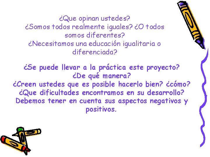 ¿Que opinan ustedes? ¿Somos todos realmente iguales? ¿O todos somos diferentes? ¿Necesitamos una educación