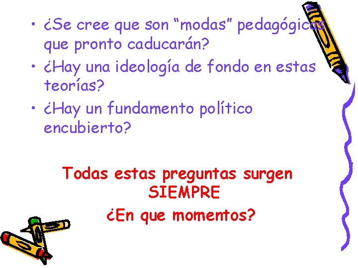  • ¿Se cree que son “modas” pedagógicas que pronto caducarán? • ¿Hay una