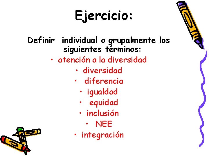 Ejercicio: Definir individual o grupalmente los siguientes términos: • atención a la diversidad •
