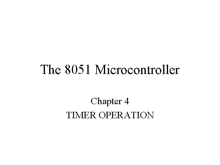 The 8051 Microcontroller Chapter 4 TIMER OPERATION 