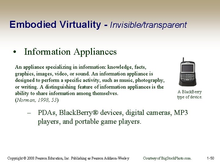 Embodied Virtuality - Invisible/transparent • Information Appliances An appliance specializing in information: knowledge, facts,