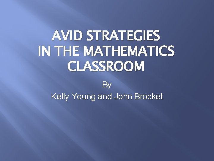 AVID STRATEGIES IN THE MATHEMATICS CLASSROOM By Kelly Young and John Brocket 