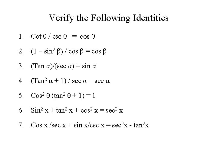 Verify the Following Identities 1. Cot θ / csc θ = cos θ 2.