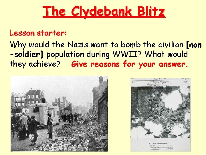 The Clydebank Blitz Lesson starter: Why would the Nazis want to bomb the civilian