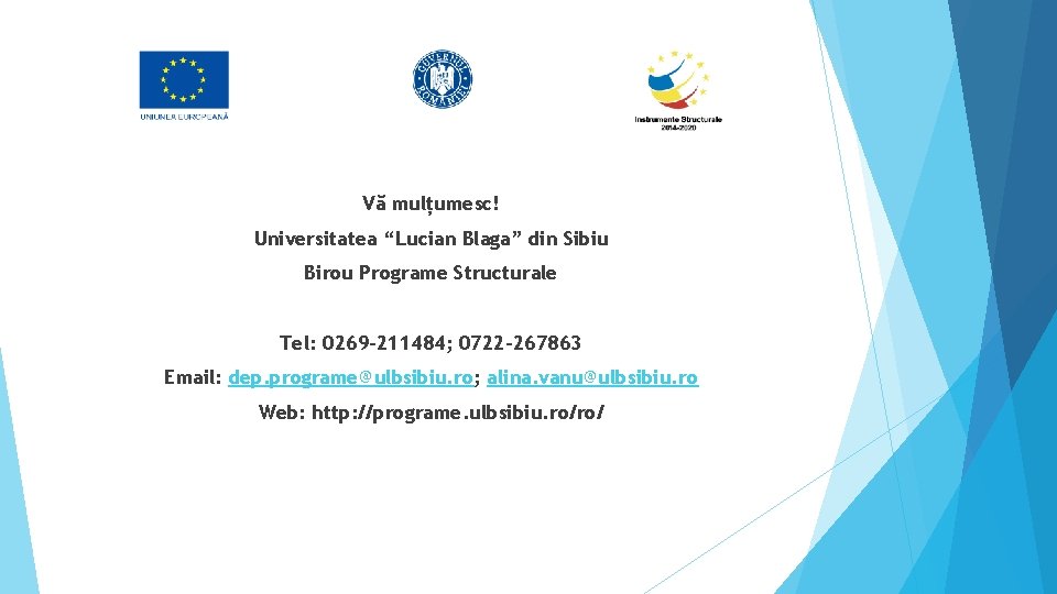 Vă mulțumesc! Universitatea “Lucian Blaga” din Sibiu Birou Programe Structurale Tel: 0269 -211484; 0722