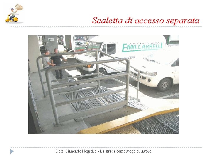 Scaletta di accesso separata Dott. Giancarlo Negrello - La strada come luogo di lavoro