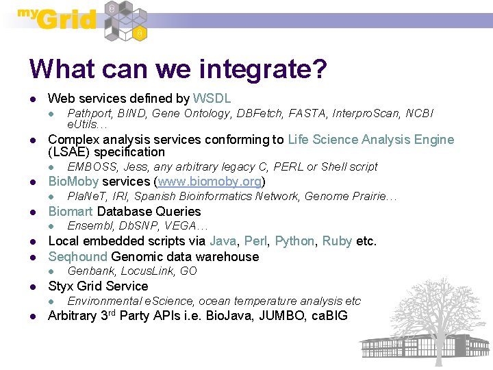 What can we integrate? l Web services defined by WSDL l l Complex analysis