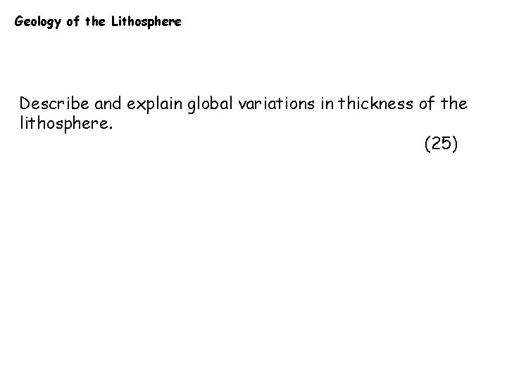 Geology of the Lithosphere Describe and explain global variations in thickness of the lithosphere.