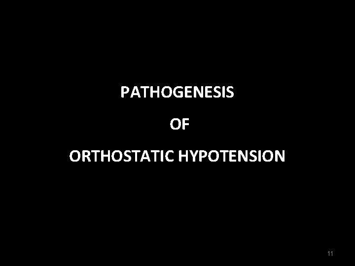 PATHOGENESIS OF ORTHOSTATIC HYPOTENSION 11 