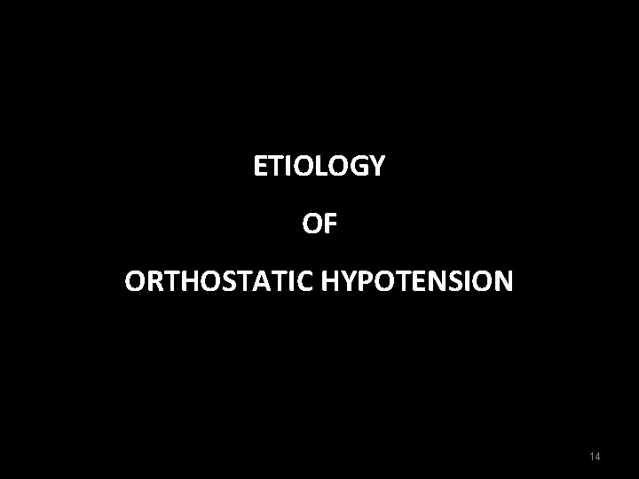 ETIOLOGY OF ORTHOSTATIC HYPOTENSION 14 