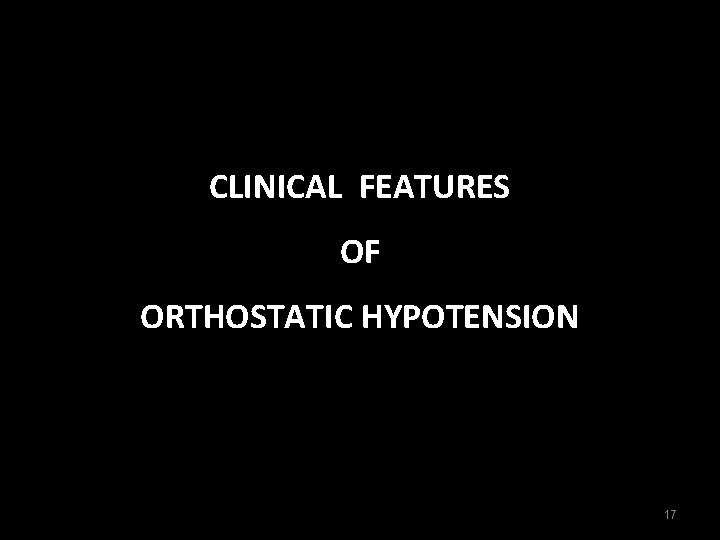 CLINICAL FEATURES OF ORTHOSTATIC HYPOTENSION 17 