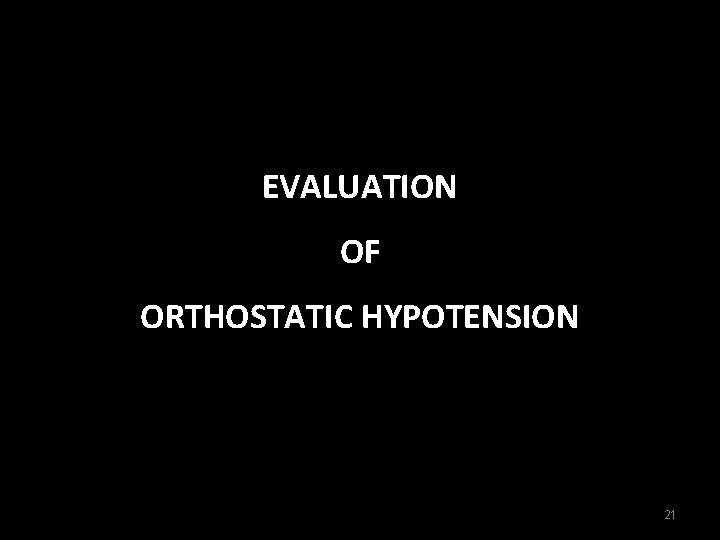 EVALUATION OF ORTHOSTATIC HYPOTENSION 21 