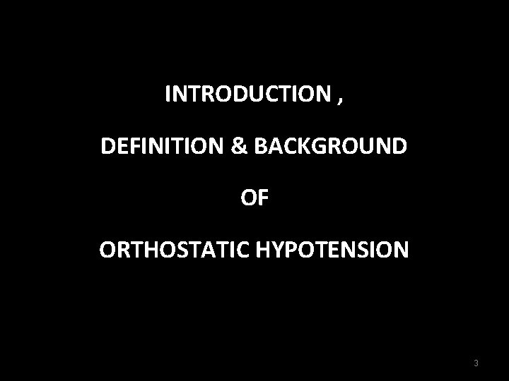 INTRODUCTION , DEFINITION & BACKGROUND OF ORTHOSTATIC HYPOTENSION 3 