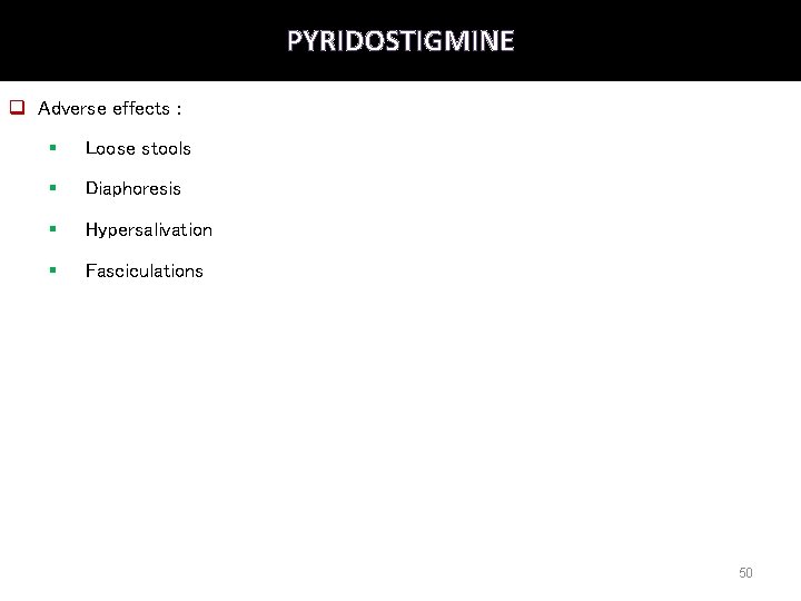 PYRIDOSTIGMINE q Adverse effects : § Loose stools § Diaphoresis § Hypersalivation § Fasciculations