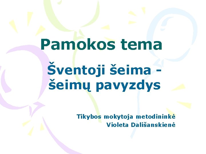 Pamokos tema Šventoji šeima šeimų pavyzdys Tikybos mokytoja metodininkė Violeta Dališanskienė 