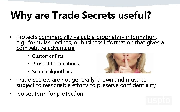 Why are Trade Secrets useful? • Protects commercially valuable proprietary information, e. g. ,