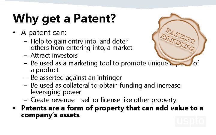 Why get a Patent? • A patent can: – Help to gain entry into,