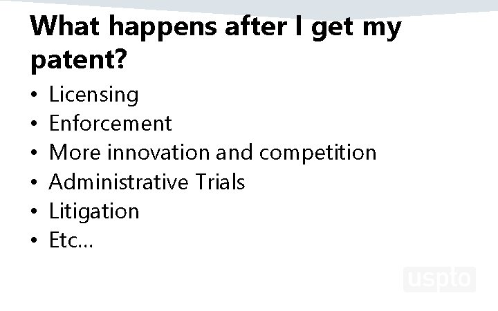 What happens after I get my patent? • • • Licensing Enforcement More innovation