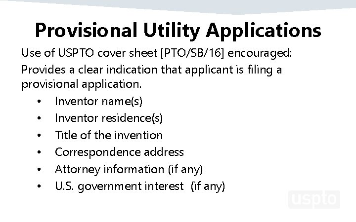 Provisional Utility Applications Use of USPTO cover sheet [PTO/SB/16] encouraged: Provides a clear indication