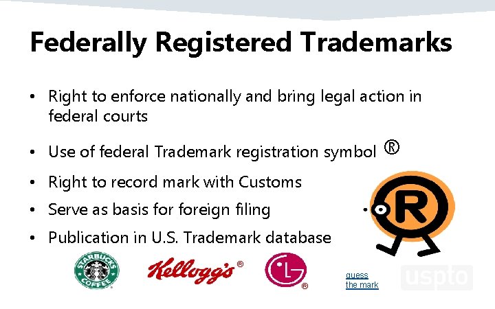 Federally Registered Trademarks • Right to enforce nationally and bring legal action in federal