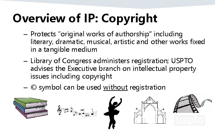 Overview of IP: Copyright – Protects “original works of authorship” including literary, dramatic, musical,