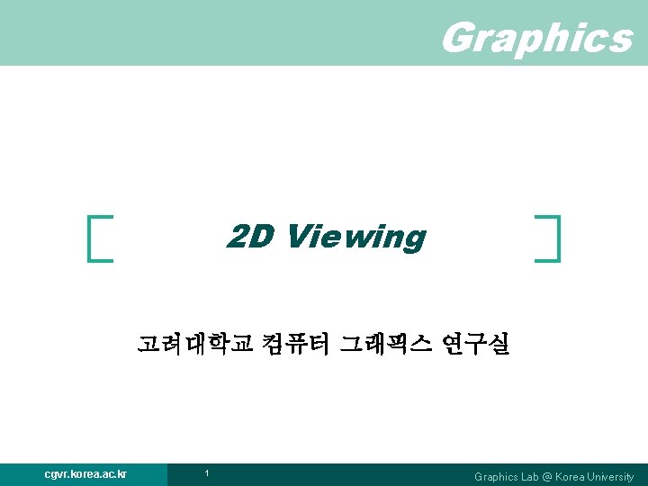 Graphics 2 D Viewing 고려대학교 컴퓨터 그래픽스 연구실 cgvr. korea. ac. kr 1 Graphics