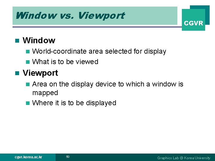 Window vs. Viewport n CGVR Window World-coordinate area selected for display n What is