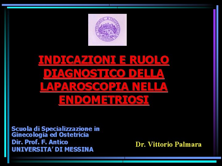 INDICAZIONI E RUOLO DIAGNOSTICO DELLA LAPAROSCOPIA NELLA ENDOMETRIOSI Scuola di Specializzazione in Ginecologia ed INDICAZIONI E RUOLO DIAGNOSTICO DELLA LAPAROSCOPIA NELLA ENDOMETRIOSI Scuola di Specializzazione in Ginecologia ed