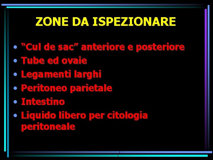 ZONE DA ISPEZIONARE • • • “Cul de sac” anteriore e posteriore Tube ed ZONE DA ISPEZIONARE • • • “Cul de sac” anteriore e posteriore Tube ed