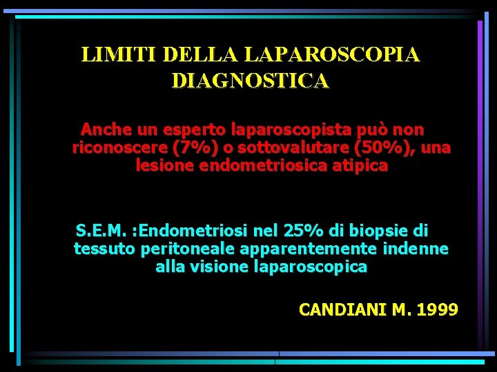 LIMITI DELLA LAPAROSCOPIA DIAGNOSTICA Anche un esperto laparoscopista può non riconoscere (7%) o sottovalutare LIMITI DELLA LAPAROSCOPIA DIAGNOSTICA Anche un esperto laparoscopista può non riconoscere (7%) o sottovalutare