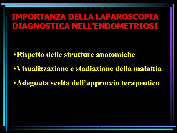IMPORTANZA DELLA LAPAROSCOPIA DIAGNOSTICA NELL’ENDOMETRIOSI • Rispetto delle strutture anatomiche • Visualizzazione e stadiazione IMPORTANZA DELLA LAPAROSCOPIA DIAGNOSTICA NELL’ENDOMETRIOSI • Rispetto delle strutture anatomiche • Visualizzazione e stadiazione