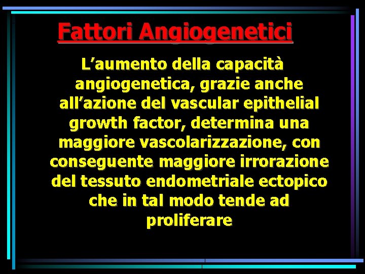 Fattori Angiogenetici L’aumento della capacità angiogenetica, grazie anche all’azione del vascular epithelial growth factor, Fattori Angiogenetici L’aumento della capacità angiogenetica, grazie anche all’azione del vascular epithelial growth factor,