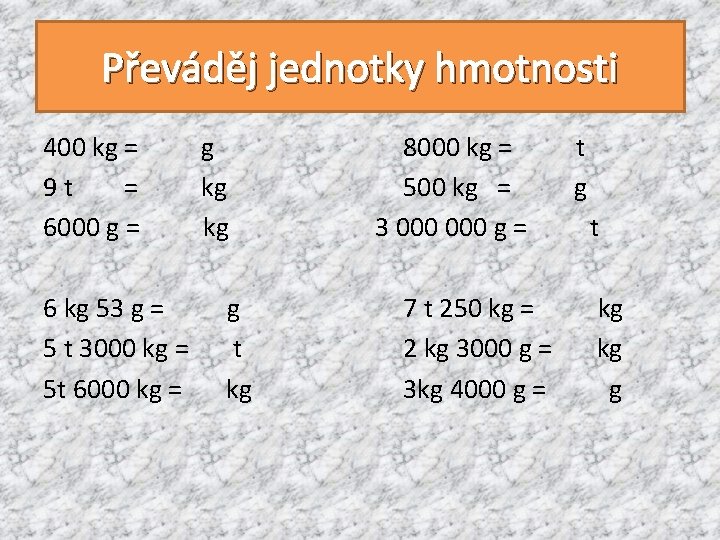 Převáděj jednotky hmotnosti 400 kg = 9 t = 6000 g = 6 kg