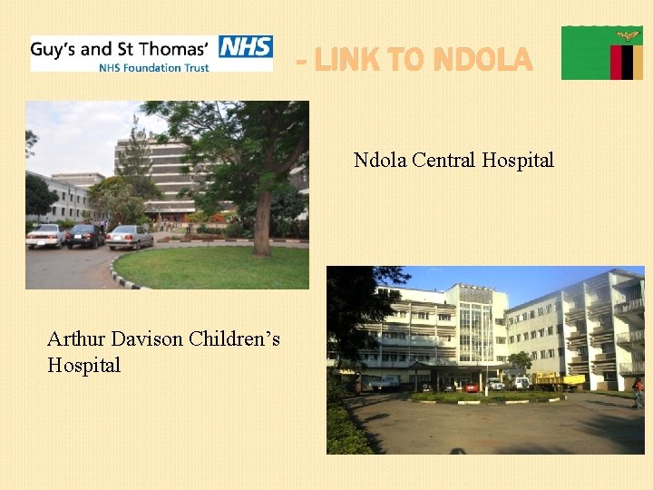 - LINK TO NDOLA Ndola Central Hospital Arthur Davison Children’s Hospital 