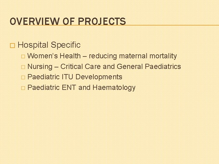 OVERVIEW OF PROJECTS � Hospital Specific Women’s Health – reducing maternal mortality � Nursing