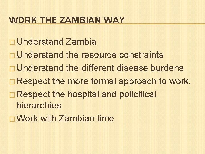 WORK THE ZAMBIAN WAY � Understand Zambia � Understand the resource constraints � Understand