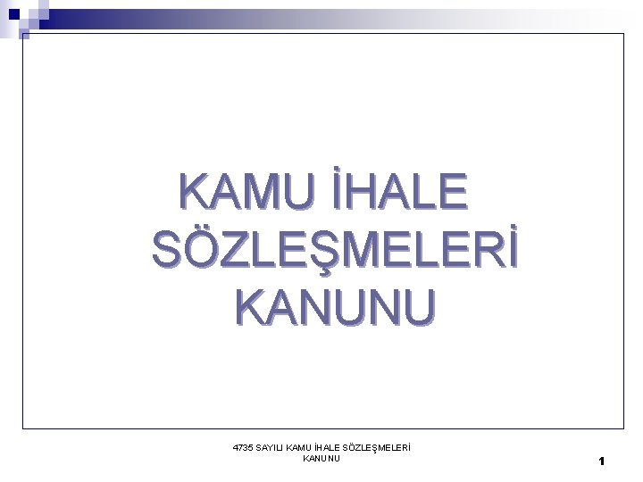 KAMU İHALE SÖZLEŞMELERİ KANUNU 4735 SAYILI KAMU İHALE SÖZLEŞMELERİ KANUNU 1 