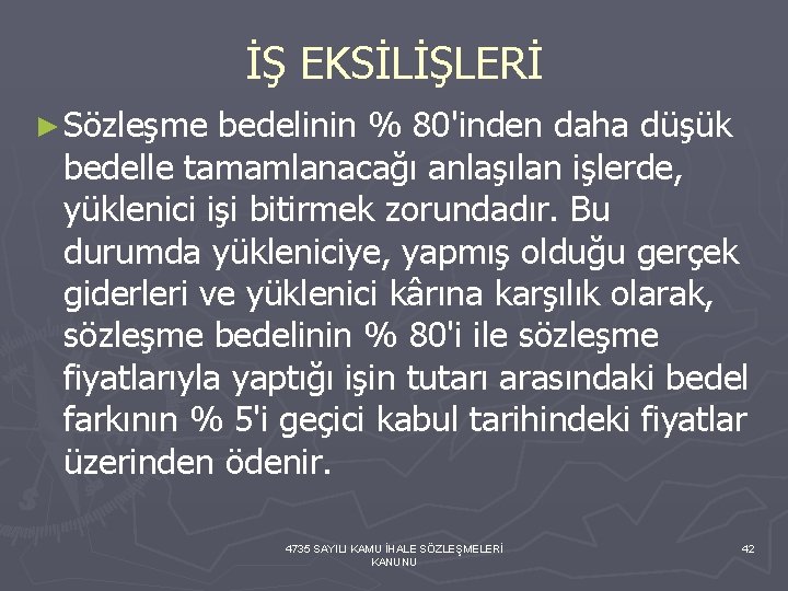 İŞ EKSİLİŞLERİ ► Sözleşme bedelinin % 80'inden daha düşük bedelle tamamlanacağı anlaşılan işlerde, yüklenici