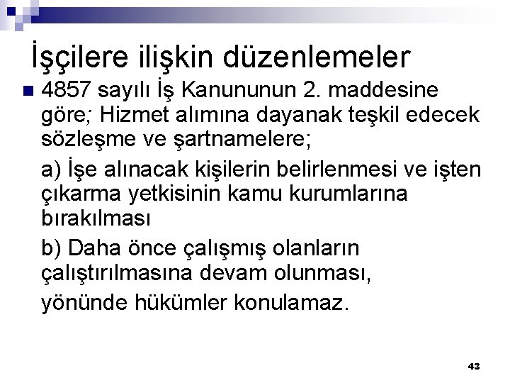 İşçilere ilişkin düzenlemeler n 4857 sayılı İş Kanununun 2. maddesine göre; Hizmet alımına dayanak