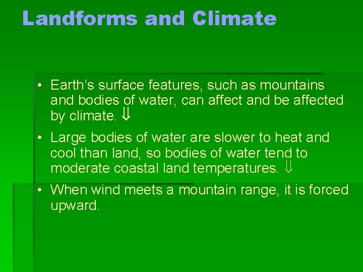 Landforms and Climate • Earth’s surface features, such as mountains and bodies of water,