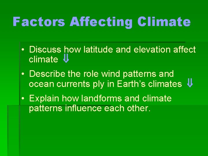 Factors Affecting Climate • Discuss how latitude and elevation affect climate. • Describe the
