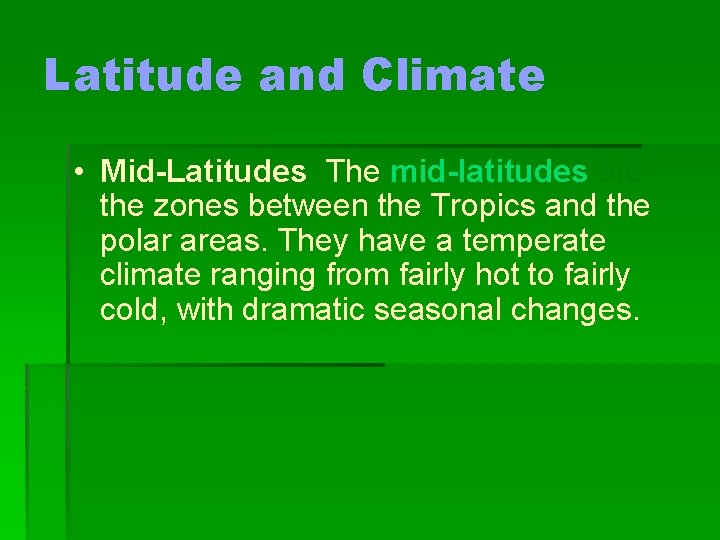 Latitude and Climate • Mid-Latitudes The mid-latitudes are the zones between the Tropics and