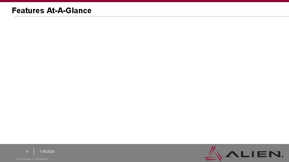 Features At-A-Glance 6 11/6/2020 Alien Technology LLC, CONFIDENTIAL Features At-A-Glance 6 11/6/2020 Alien Technology LLC, CONFIDENTIAL