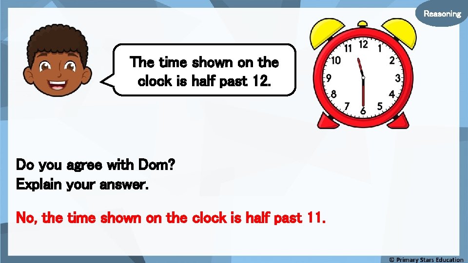 Reasoning The time shown on the clock is half past 12. Do you agree
