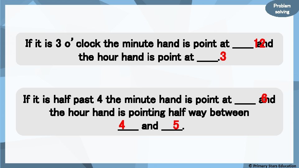 Problem solving If it is 3 o’clock the minute hand is point at ______12