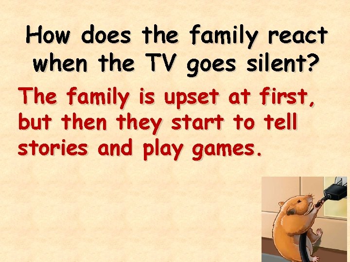 How does the family react when the TV goes silent? The family is upset