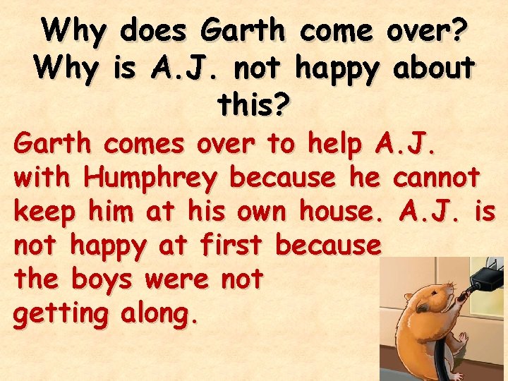 Why does Garth come over? Why is A. J. not happy about this? Garth